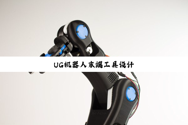 今日科普|UG机器人末端工具设计